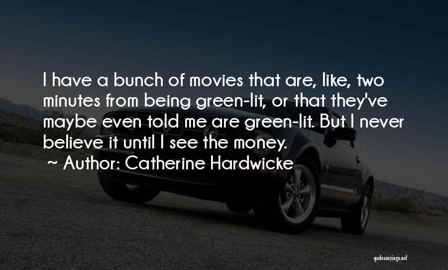 Catherine Hardwicke Quotes: I Have A Bunch Of Movies That Are, Like, Two Minutes From Being Green-lit, Or That They've Maybe Even Told