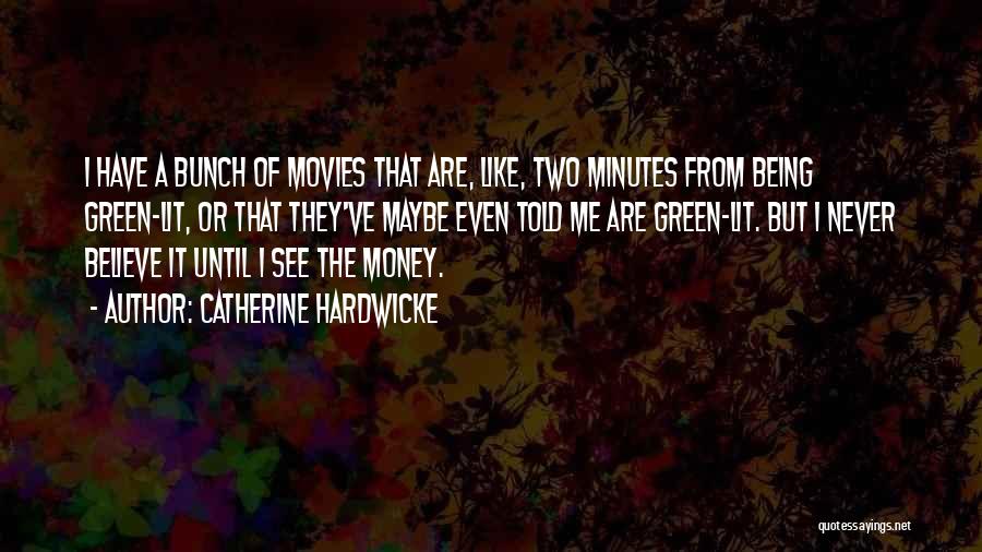 Catherine Hardwicke Quotes: I Have A Bunch Of Movies That Are, Like, Two Minutes From Being Green-lit, Or That They've Maybe Even Told