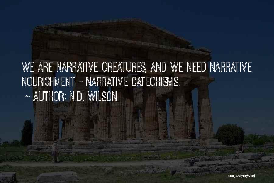 N.D. Wilson Quotes: We Are Narrative Creatures, And We Need Narrative Nourishment - Narrative Catechisms.