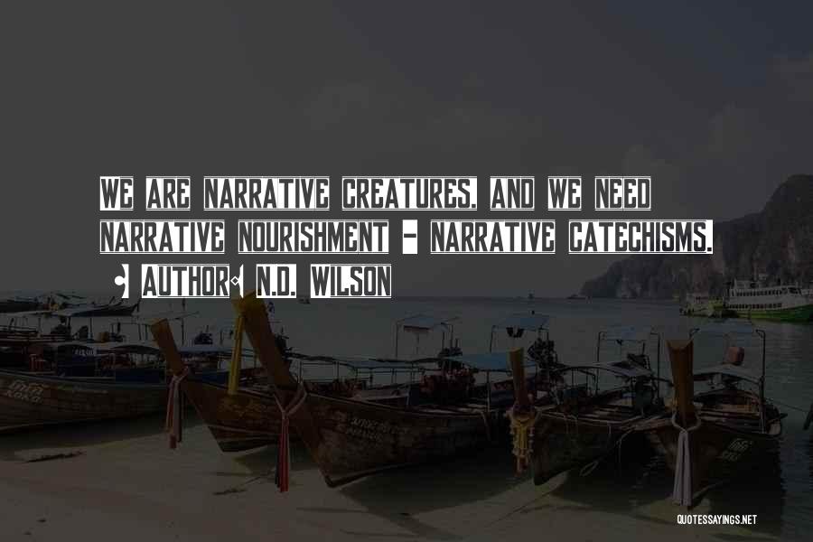 N.D. Wilson Quotes: We Are Narrative Creatures, And We Need Narrative Nourishment - Narrative Catechisms.
