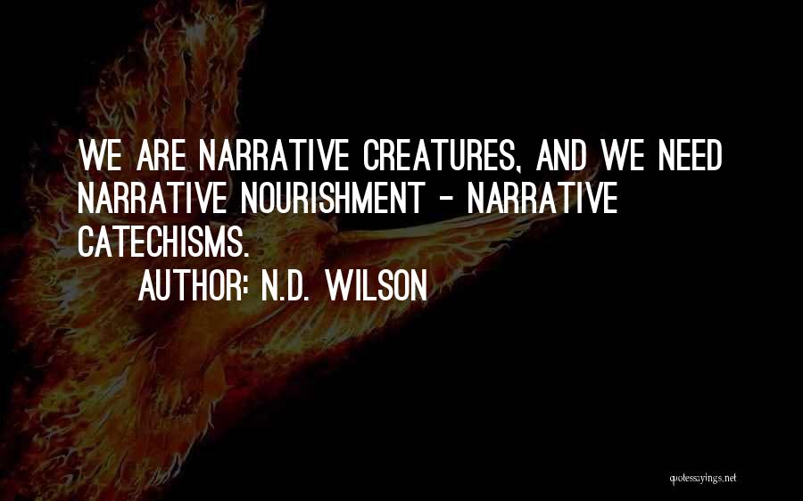 N.D. Wilson Quotes: We Are Narrative Creatures, And We Need Narrative Nourishment - Narrative Catechisms.