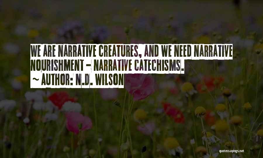 N.D. Wilson Quotes: We Are Narrative Creatures, And We Need Narrative Nourishment - Narrative Catechisms.
