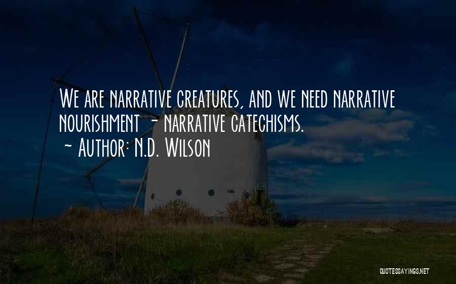 N.D. Wilson Quotes: We Are Narrative Creatures, And We Need Narrative Nourishment - Narrative Catechisms.