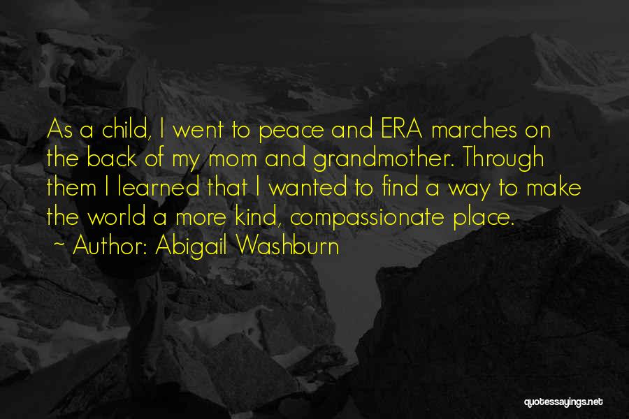 Abigail Washburn Quotes: As A Child, I Went To Peace And Era Marches On The Back Of My Mom And Grandmother. Through Them
