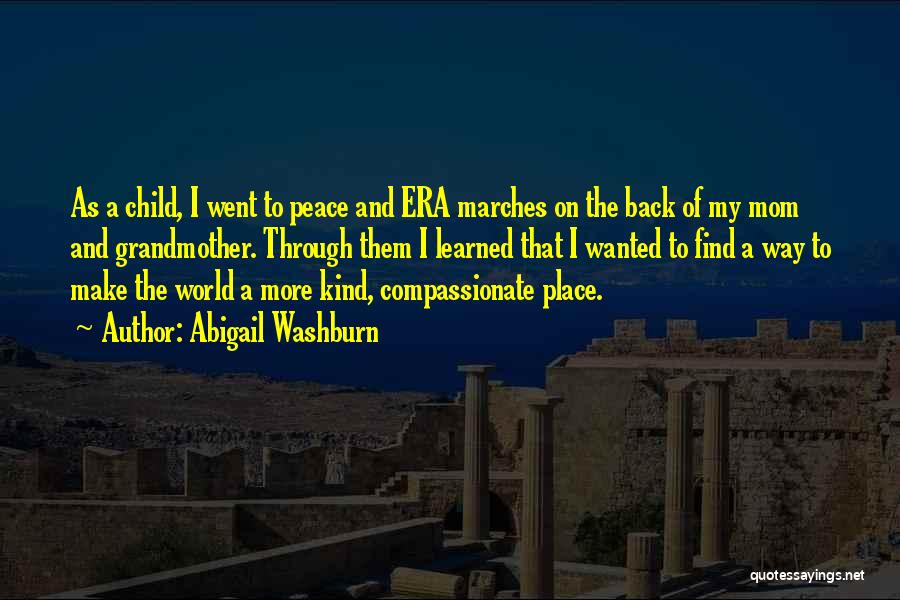 Abigail Washburn Quotes: As A Child, I Went To Peace And Era Marches On The Back Of My Mom And Grandmother. Through Them