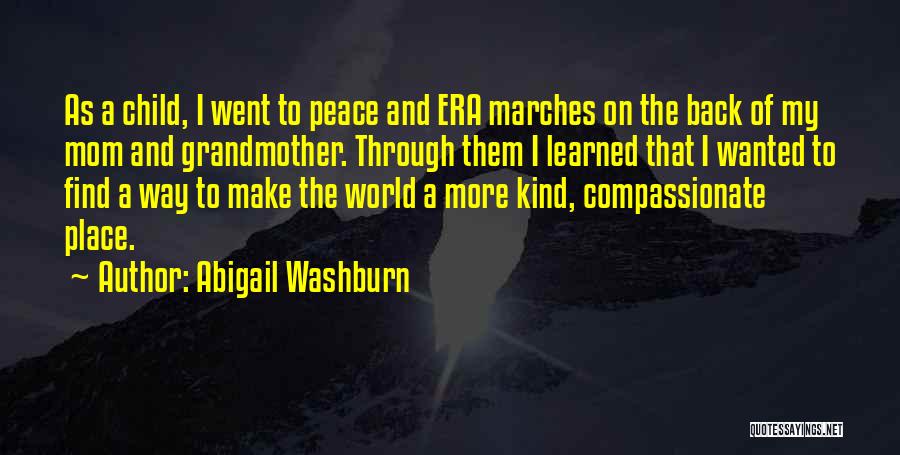 Abigail Washburn Quotes: As A Child, I Went To Peace And Era Marches On The Back Of My Mom And Grandmother. Through Them