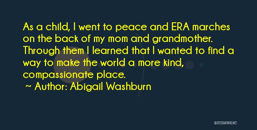 Abigail Washburn Quotes: As A Child, I Went To Peace And Era Marches On The Back Of My Mom And Grandmother. Through Them