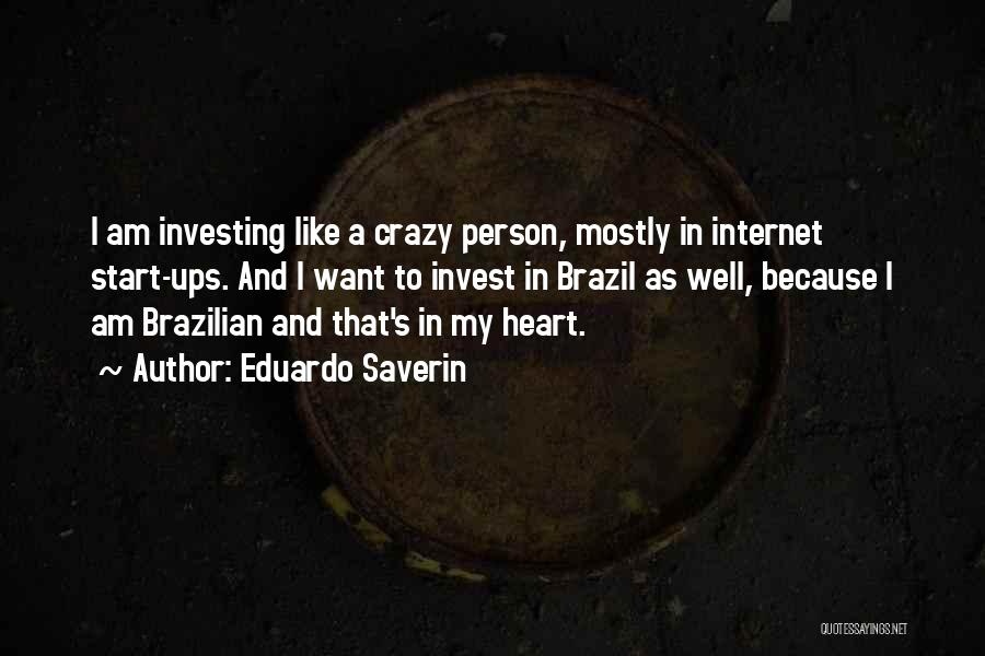 Eduardo Saverin Quotes: I Am Investing Like A Crazy Person, Mostly In Internet Start-ups. And I Want To Invest In Brazil As Well,