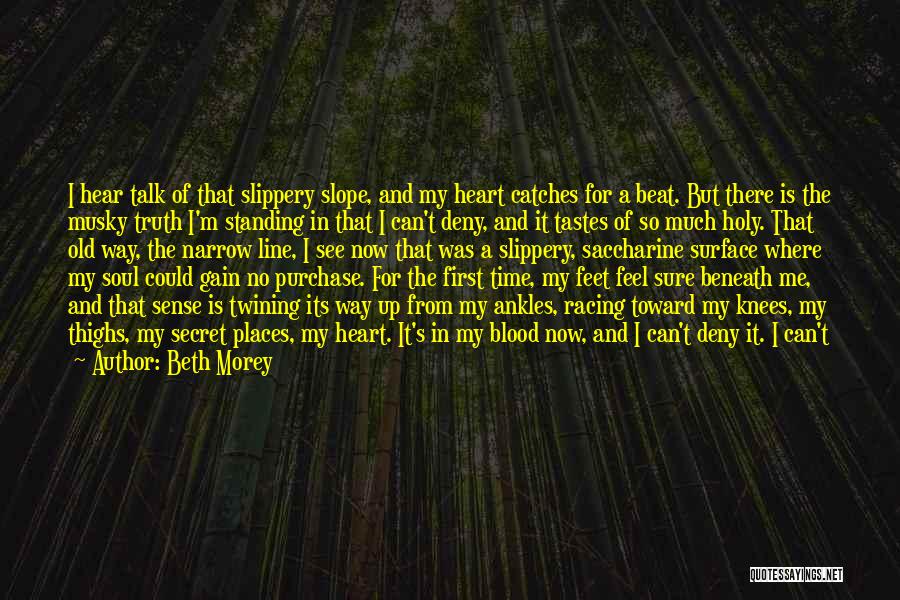 Beth Morey Quotes: I Hear Talk Of That Slippery Slope, And My Heart Catches For A Beat. But There Is The Musky Truth