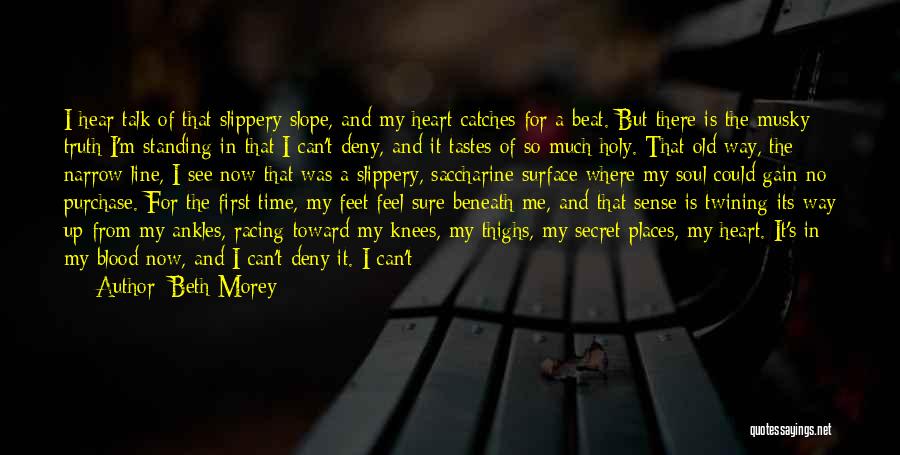 Beth Morey Quotes: I Hear Talk Of That Slippery Slope, And My Heart Catches For A Beat. But There Is The Musky Truth