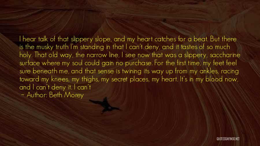Beth Morey Quotes: I Hear Talk Of That Slippery Slope, And My Heart Catches For A Beat. But There Is The Musky Truth