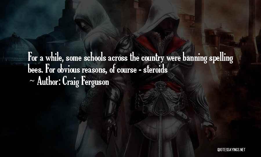 Craig Ferguson Quotes: For A While, Some Schools Across The Country Were Banning Spelling Bees. For Obvious Reasons, Of Course - Steroids