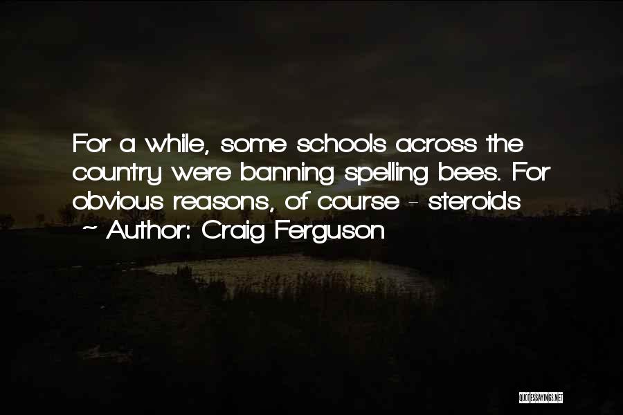 Craig Ferguson Quotes: For A While, Some Schools Across The Country Were Banning Spelling Bees. For Obvious Reasons, Of Course - Steroids