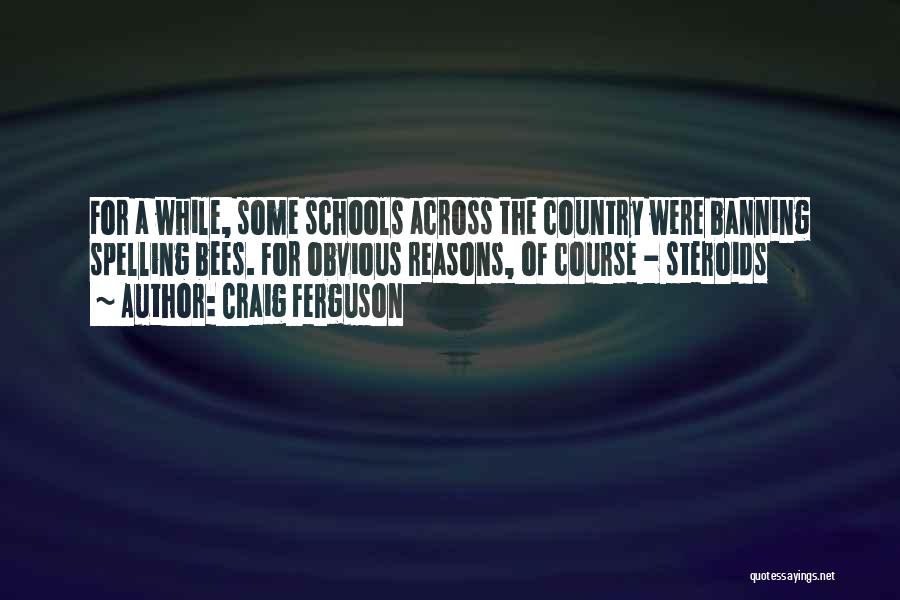 Craig Ferguson Quotes: For A While, Some Schools Across The Country Were Banning Spelling Bees. For Obvious Reasons, Of Course - Steroids