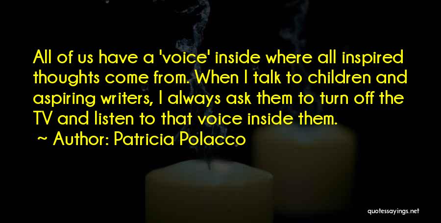 Patricia Polacco Quotes: All Of Us Have A 'voice' Inside Where All Inspired Thoughts Come From. When I Talk To Children And Aspiring