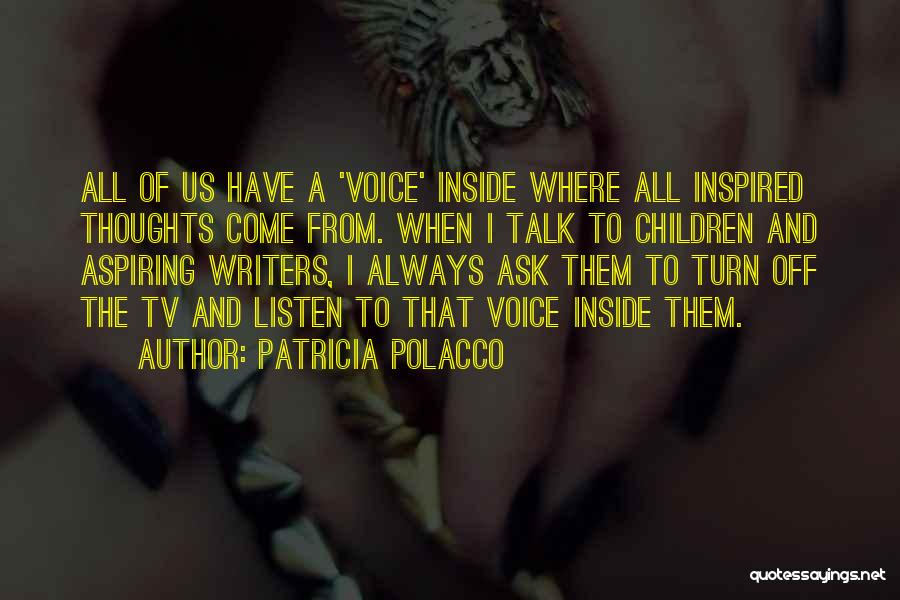 Patricia Polacco Quotes: All Of Us Have A 'voice' Inside Where All Inspired Thoughts Come From. When I Talk To Children And Aspiring