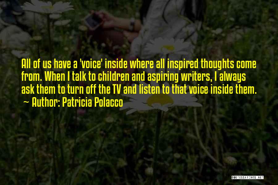 Patricia Polacco Quotes: All Of Us Have A 'voice' Inside Where All Inspired Thoughts Come From. When I Talk To Children And Aspiring