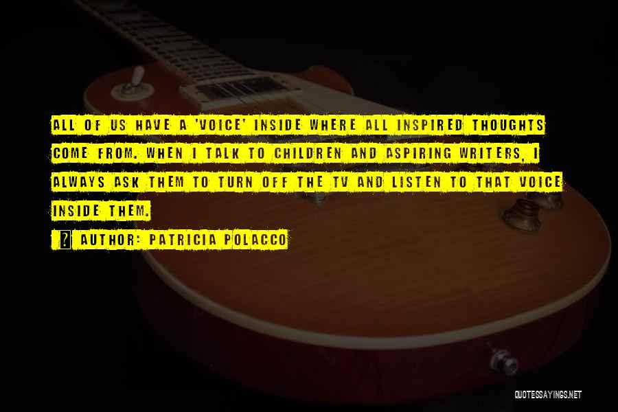 Patricia Polacco Quotes: All Of Us Have A 'voice' Inside Where All Inspired Thoughts Come From. When I Talk To Children And Aspiring