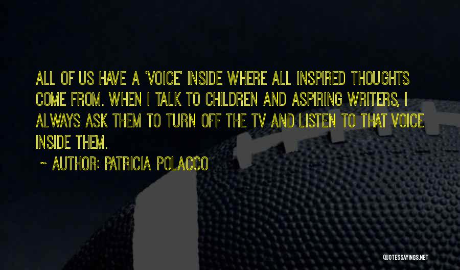 Patricia Polacco Quotes: All Of Us Have A 'voice' Inside Where All Inspired Thoughts Come From. When I Talk To Children And Aspiring