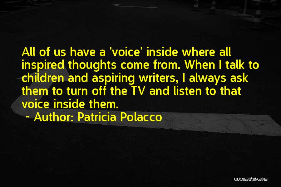 Patricia Polacco Quotes: All Of Us Have A 'voice' Inside Where All Inspired Thoughts Come From. When I Talk To Children And Aspiring