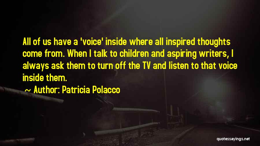 Patricia Polacco Quotes: All Of Us Have A 'voice' Inside Where All Inspired Thoughts Come From. When I Talk To Children And Aspiring