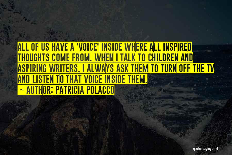 Patricia Polacco Quotes: All Of Us Have A 'voice' Inside Where All Inspired Thoughts Come From. When I Talk To Children And Aspiring