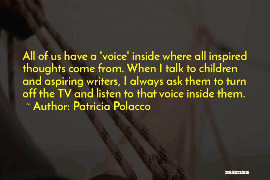 Patricia Polacco Quotes: All Of Us Have A 'voice' Inside Where All Inspired Thoughts Come From. When I Talk To Children And Aspiring