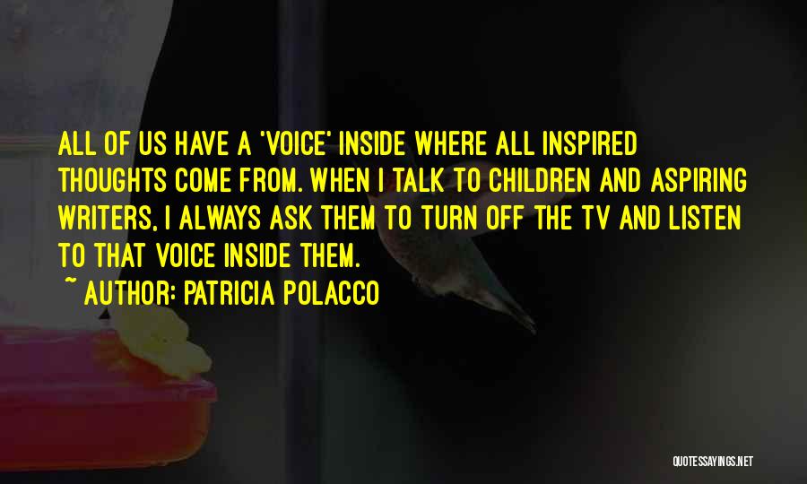 Patricia Polacco Quotes: All Of Us Have A 'voice' Inside Where All Inspired Thoughts Come From. When I Talk To Children And Aspiring