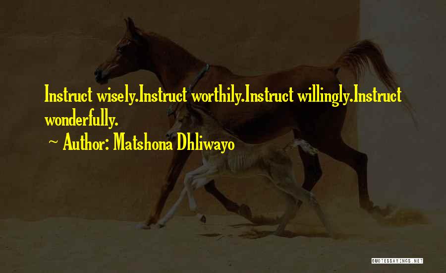 Matshona Dhliwayo Quotes: Instruct Wisely.instruct Worthily.instruct Willingly.instruct Wonderfully.