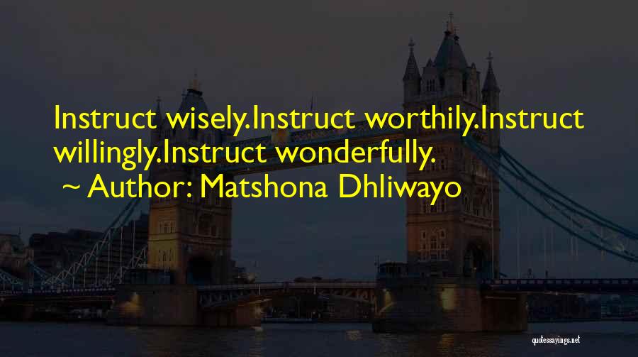 Matshona Dhliwayo Quotes: Instruct Wisely.instruct Worthily.instruct Willingly.instruct Wonderfully.