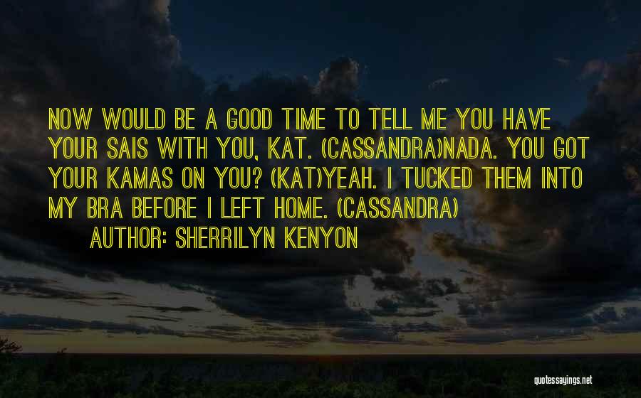 Sherrilyn Kenyon Quotes: Now Would Be A Good Time To Tell Me You Have Your Sais With You, Kat. (cassandra)nada. You Got Your