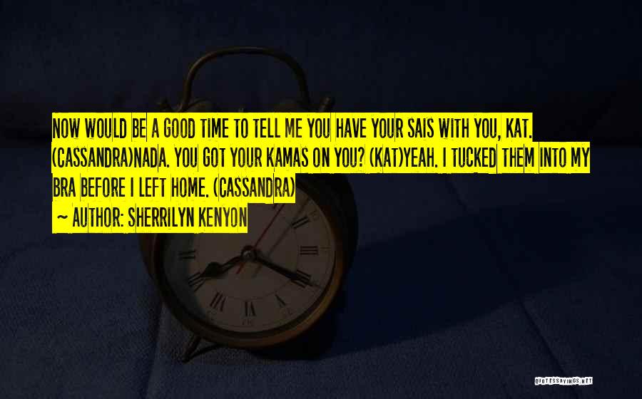 Sherrilyn Kenyon Quotes: Now Would Be A Good Time To Tell Me You Have Your Sais With You, Kat. (cassandra)nada. You Got Your