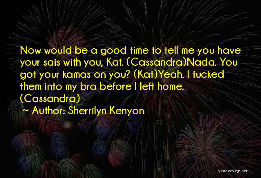 Sherrilyn Kenyon Quotes: Now Would Be A Good Time To Tell Me You Have Your Sais With You, Kat. (cassandra)nada. You Got Your