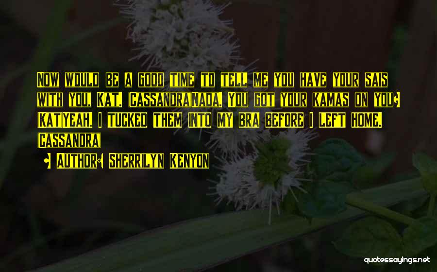 Sherrilyn Kenyon Quotes: Now Would Be A Good Time To Tell Me You Have Your Sais With You, Kat. (cassandra)nada. You Got Your