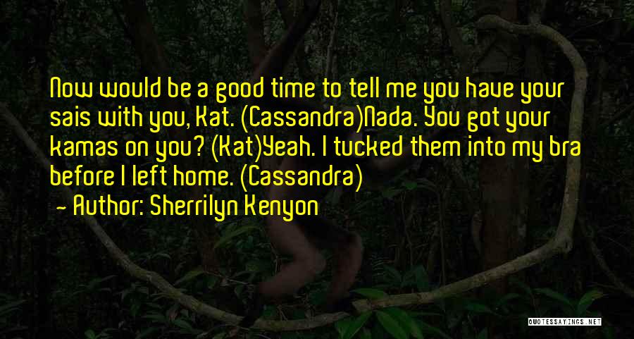 Sherrilyn Kenyon Quotes: Now Would Be A Good Time To Tell Me You Have Your Sais With You, Kat. (cassandra)nada. You Got Your