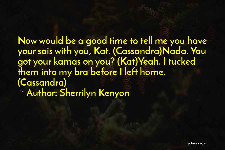 Sherrilyn Kenyon Quotes: Now Would Be A Good Time To Tell Me You Have Your Sais With You, Kat. (cassandra)nada. You Got Your