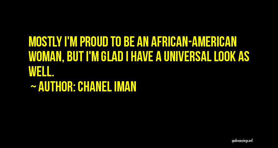 Chanel Iman Quotes: Mostly I'm Proud To Be An African-american Woman, But I'm Glad I Have A Universal Look As Well.