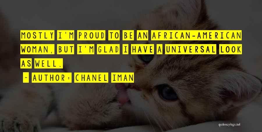Chanel Iman Quotes: Mostly I'm Proud To Be An African-american Woman, But I'm Glad I Have A Universal Look As Well.