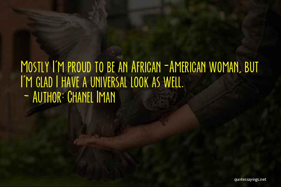 Chanel Iman Quotes: Mostly I'm Proud To Be An African-american Woman, But I'm Glad I Have A Universal Look As Well.