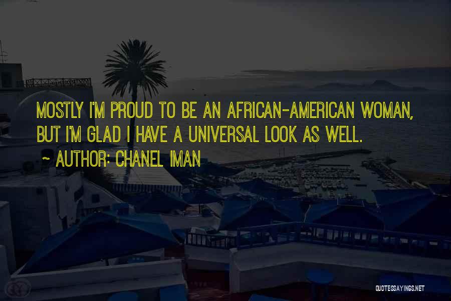 Chanel Iman Quotes: Mostly I'm Proud To Be An African-american Woman, But I'm Glad I Have A Universal Look As Well.