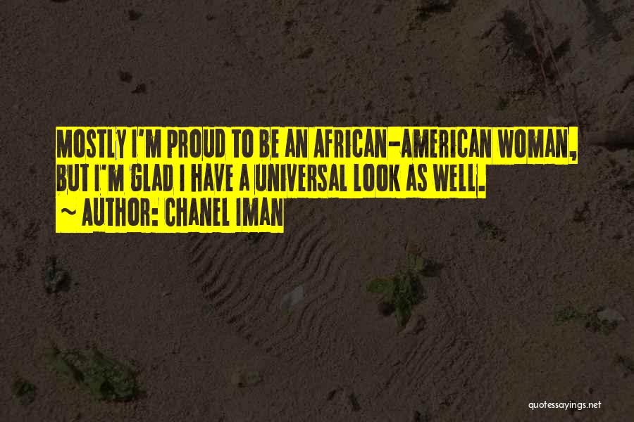 Chanel Iman Quotes: Mostly I'm Proud To Be An African-american Woman, But I'm Glad I Have A Universal Look As Well.
