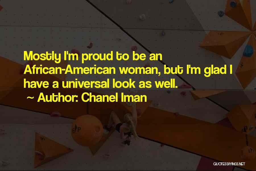 Chanel Iman Quotes: Mostly I'm Proud To Be An African-american Woman, But I'm Glad I Have A Universal Look As Well.