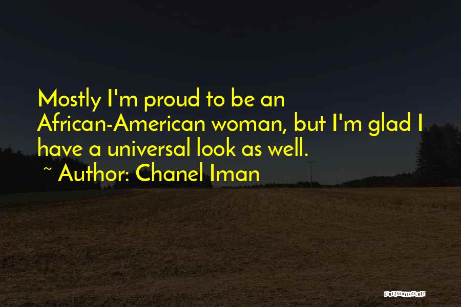Chanel Iman Quotes: Mostly I'm Proud To Be An African-american Woman, But I'm Glad I Have A Universal Look As Well.