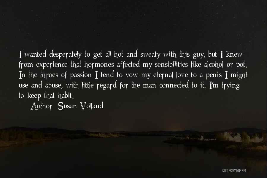 Susan Volland Quotes: I Wanted Desperately To Get All Hot And Sweaty With This Guy, But I Knew From Experience That Hormones Affected