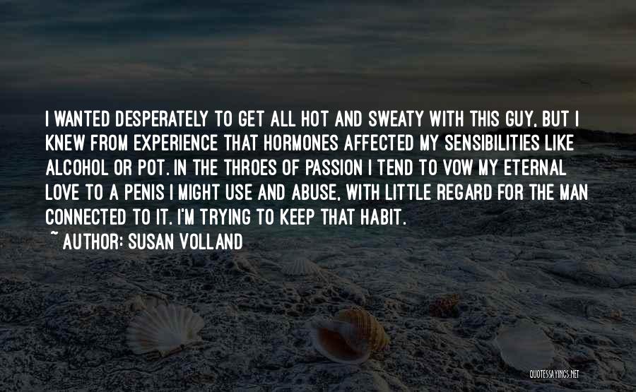 Susan Volland Quotes: I Wanted Desperately To Get All Hot And Sweaty With This Guy, But I Knew From Experience That Hormones Affected