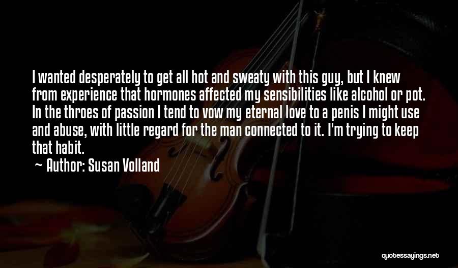 Susan Volland Quotes: I Wanted Desperately To Get All Hot And Sweaty With This Guy, But I Knew From Experience That Hormones Affected