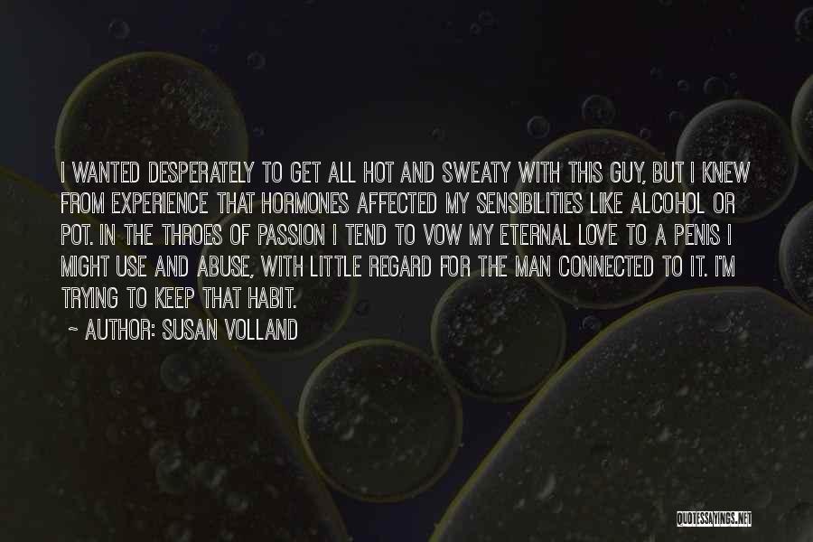 Susan Volland Quotes: I Wanted Desperately To Get All Hot And Sweaty With This Guy, But I Knew From Experience That Hormones Affected