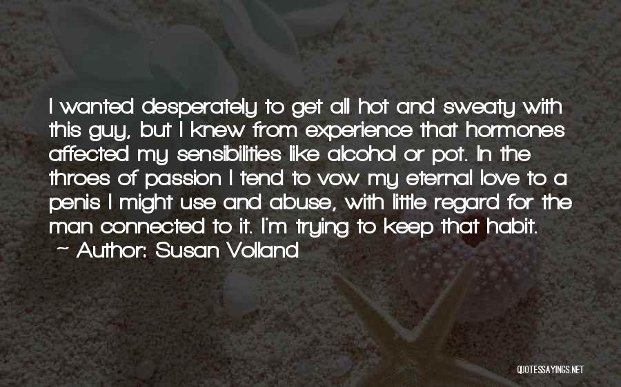 Susan Volland Quotes: I Wanted Desperately To Get All Hot And Sweaty With This Guy, But I Knew From Experience That Hormones Affected