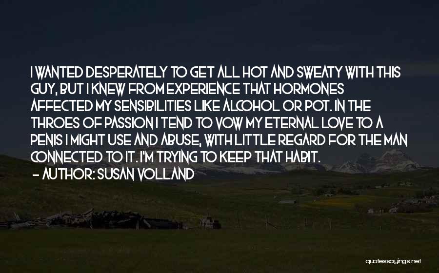 Susan Volland Quotes: I Wanted Desperately To Get All Hot And Sweaty With This Guy, But I Knew From Experience That Hormones Affected