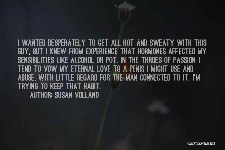 Susan Volland Quotes: I Wanted Desperately To Get All Hot And Sweaty With This Guy, But I Knew From Experience That Hormones Affected